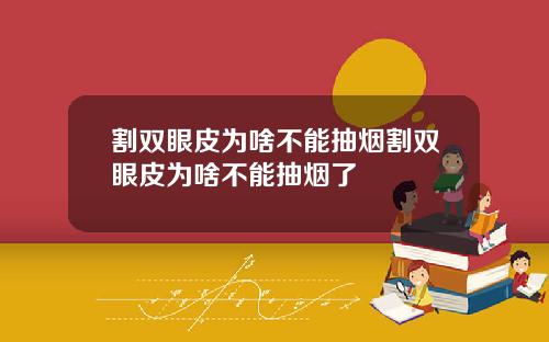 割双眼皮为啥不能抽烟割双眼皮为啥不能抽烟了