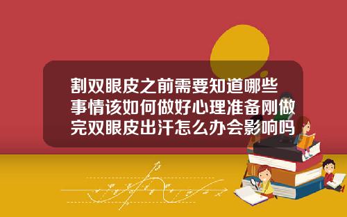 割双眼皮之前需要知道哪些事情该如何做好心理准备刚做完双眼皮出汗怎么办会影响吗