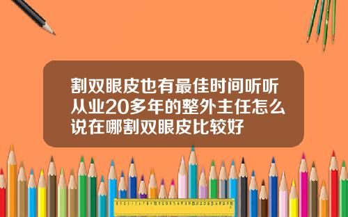 割双眼皮也有最佳时间听听从业20多年的整外主任怎么说在哪割双眼皮比较好