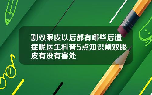 割双眼皮以后都有哪些后遗症呢医生科普5点知识割双眼皮有没有害处