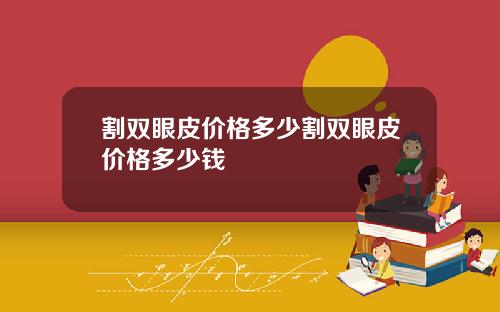 割双眼皮价格多少割双眼皮价格多少钱