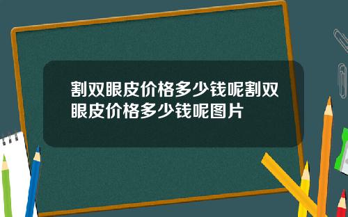 割双眼皮价格多少钱呢割双眼皮价格多少钱呢图片