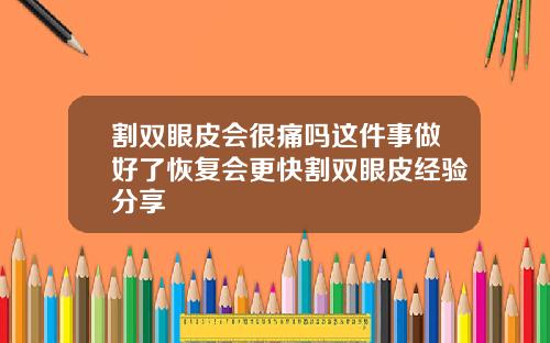 割双眼皮会很痛吗这件事做好了恢复会更快割双眼皮经验分享