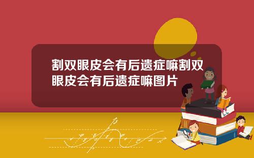 割双眼皮会有后遗症嘛割双眼皮会有后遗症嘛图片