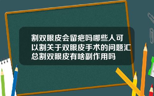 割双眼皮会留疤吗哪些人可以割关于双眼皮手术的问题汇总割双眼皮有啥副作用吗