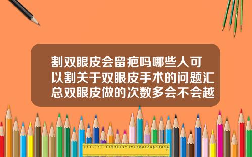 割双眼皮会留疤吗哪些人可以割关于双眼皮手术的问题汇总双眼皮做的次数多会不会越来越差