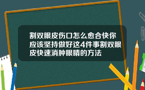 割双眼皮伤口怎么愈合快你应该坚持做好这4件事割双眼皮快速消肿眼睛的方法
