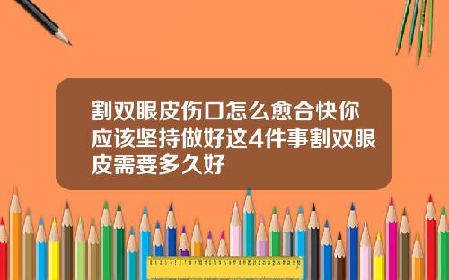 割双眼皮伤口怎么愈合快你应该坚持做好这4件事割双眼皮需要多久好