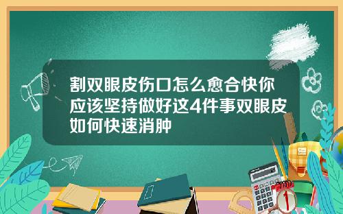 割双眼皮伤口怎么愈合快你应该坚持做好这4件事双眼皮如何快速消肿