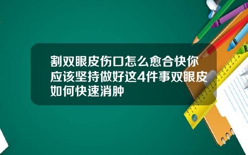 割双眼皮伤口怎么愈合快你应该坚持做好这4件事双眼皮如何快速消肿