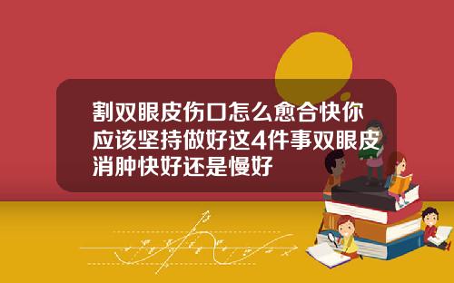 割双眼皮伤口怎么愈合快你应该坚持做好这4件事双眼皮消肿快好还是慢好