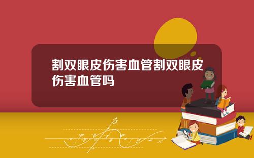割双眼皮伤害血管割双眼皮伤害血管吗