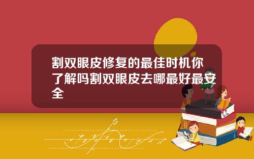割双眼皮修复的最佳时机你了解吗割双眼皮去哪最好最安全