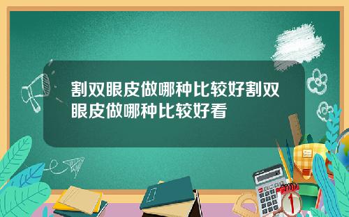 割双眼皮做哪种比较好割双眼皮做哪种比较好看