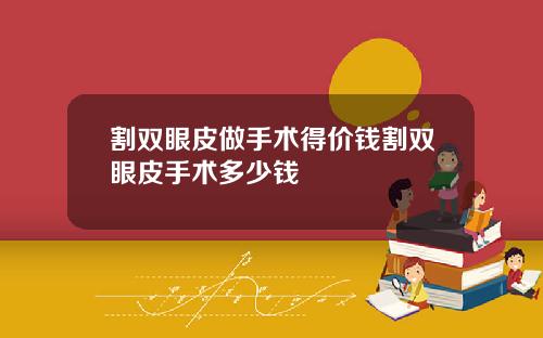 割双眼皮做手术得价钱割双眼皮手术多少钱