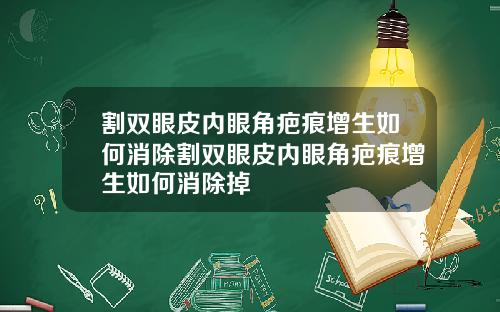 割双眼皮内眼角疤痕增生如何消除割双眼皮内眼角疤痕增生如何消除掉