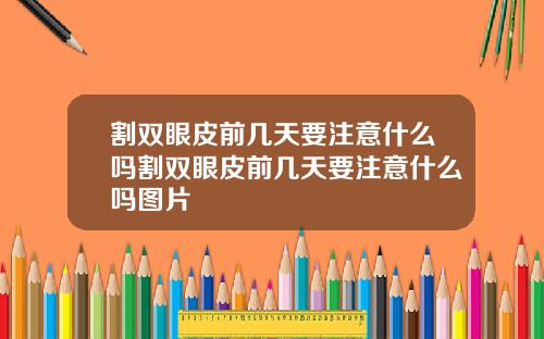 割双眼皮前几天要注意什么吗割双眼皮前几天要注意什么吗图片