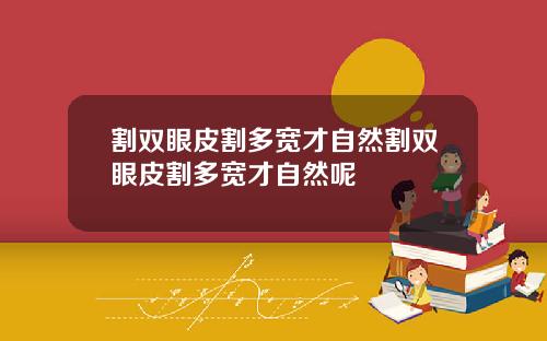 割双眼皮割多宽才自然割双眼皮割多宽才自然呢