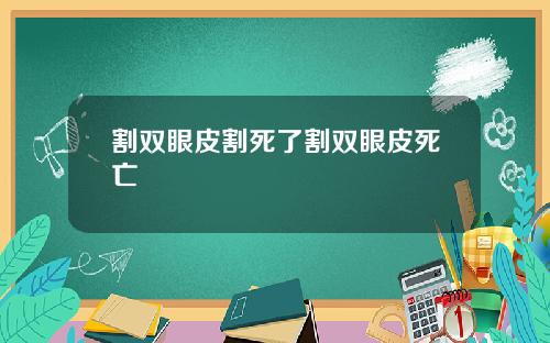 割双眼皮割死了割双眼皮死亡