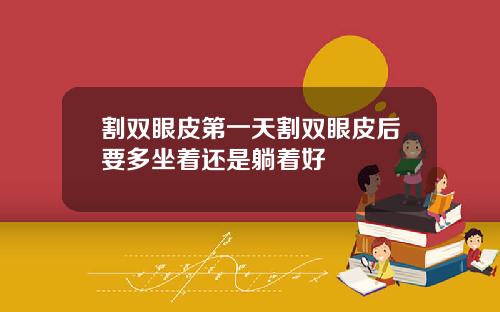 割双眼皮第一天割双眼皮后要多坐着还是躺着好