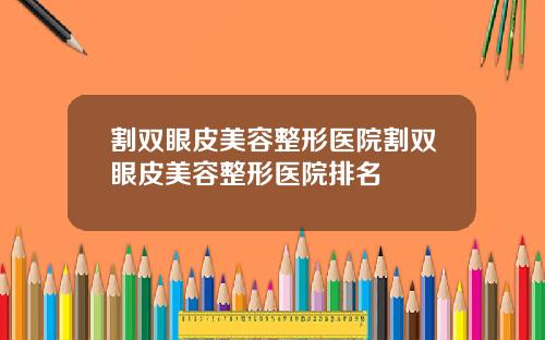 割双眼皮美容整形医院割双眼皮美容整形医院排名