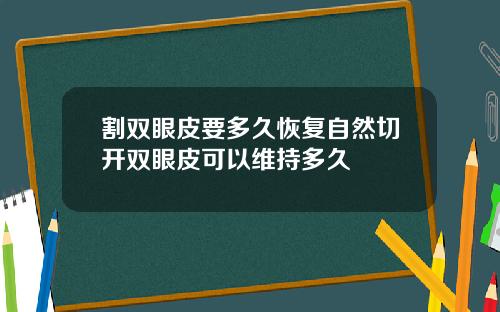 割双眼皮要多久恢复自然切开双眼皮可以维持多久