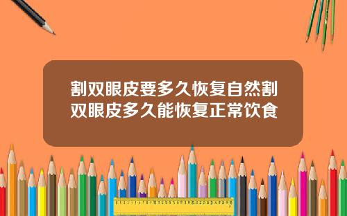 割双眼皮要多久恢复自然割双眼皮多久能恢复正常饮食