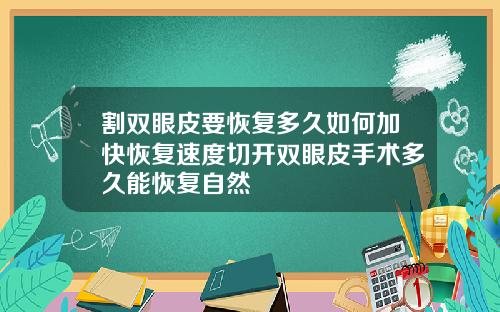 割双眼皮要恢复多久如何加快恢复速度切开双眼皮手术多久能恢复自然