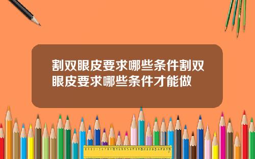 割双眼皮要求哪些条件割双眼皮要求哪些条件才能做