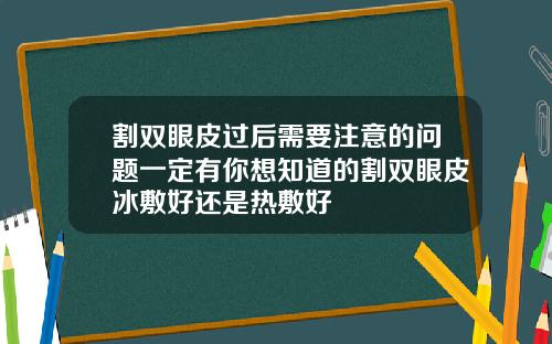 割双眼皮过后需要注意的问题一定有你想知道的割双眼皮冰敷好还是热敷好