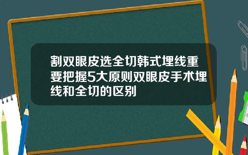 割双眼皮选全切韩式埋线重要把握5大原则双眼皮手术埋线和全切的区别