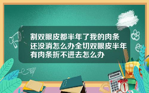 割双眼皮都半年了我的肉条还没消怎么办全切双眼皮半年有肉条折不进去怎么办