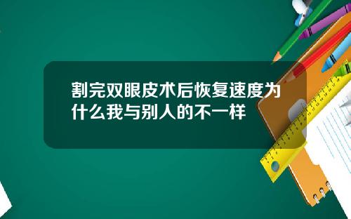 割完双眼皮术后恢复速度为什么我与别人的不一样