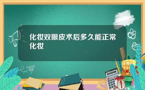 化妆双眼皮术后多久能正常化妆