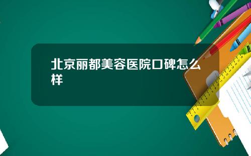 北京丽都美容医院口碑怎么样