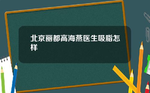 北京丽都高海燕医生吸脂怎样