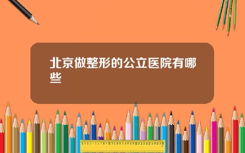 北京做整形的公立医院有哪些