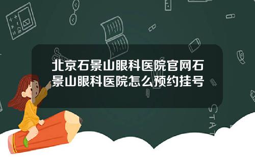 北京石景山眼科医院官网石景山眼科医院怎么预约挂号