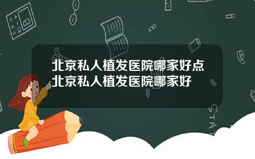 北京私人植发医院哪家好点北京私人植发医院哪家好