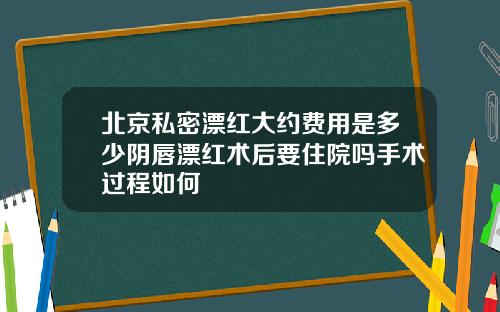 北京私密漂红大约费用是多少阴唇漂红术后要住院吗手术过程如何
