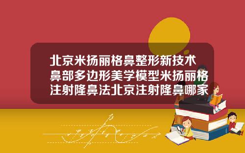 北京米扬丽格鼻整形新技术鼻部多边形美学模型米扬丽格注射隆鼻法北京注射隆鼻哪家医院好一点