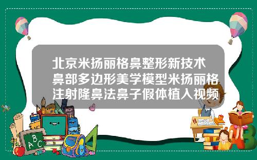 北京米扬丽格鼻整形新技术鼻部多边形美学模型米扬丽格注射隆鼻法鼻子假体植入视频