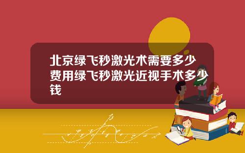 北京绿飞秒激光术需要多少费用绿飞秒激光近视手术多少钱