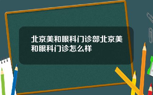 北京美和眼科门诊部北京美和眼科门诊怎么样