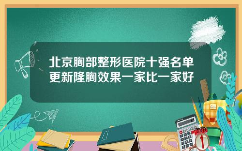 北京胸部整形医院十强名单更新隆胸效果一家比一家好
