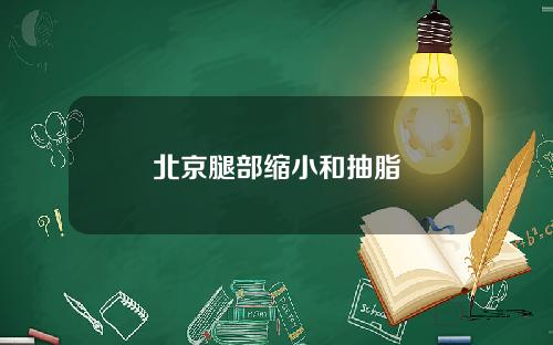 北京腿部缩小和抽脂