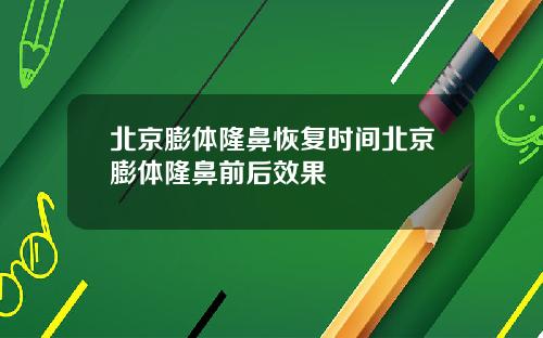 北京膨体隆鼻恢复时间北京膨体隆鼻前后效果