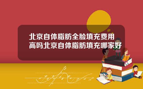 北京自体脂肪全脸填充费用高吗北京自体脂肪填充哪家好