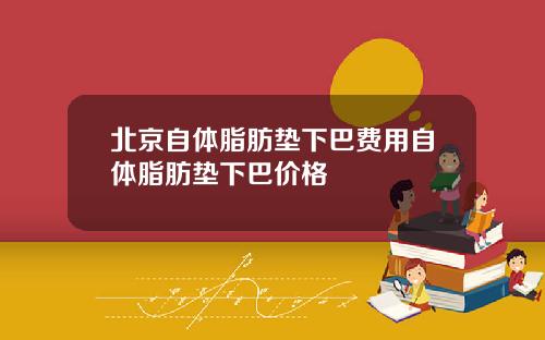 北京自体脂肪垫下巴费用自体脂肪垫下巴价格