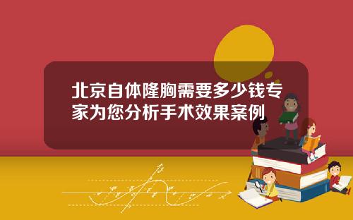 北京自体隆胸需要多少钱专家为您分析手术效果案例